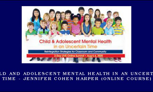 Child and Adolescent Mental Health in an Uncertain Time – JENNIFER COHEN HARPER (Online Course) [in stock]