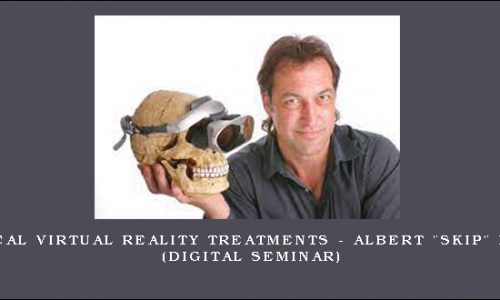Clinical Virtual Reality Treatments – ALBERT “SKIP” RIZZO (Digital Seminar) [in stock]