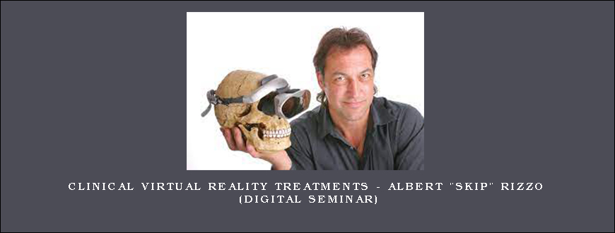 Clinical Virtual Reality Treatments – ALBERT “SKIP” RIZZO (Digital Seminar)