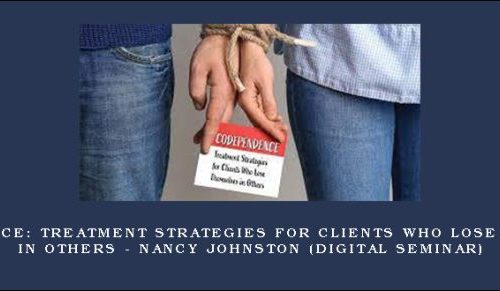 Codependence: Treatment Strategies for Clients Who Lose Themselves in Others – Nancy Johnston (Digital Seminar) [in stock]