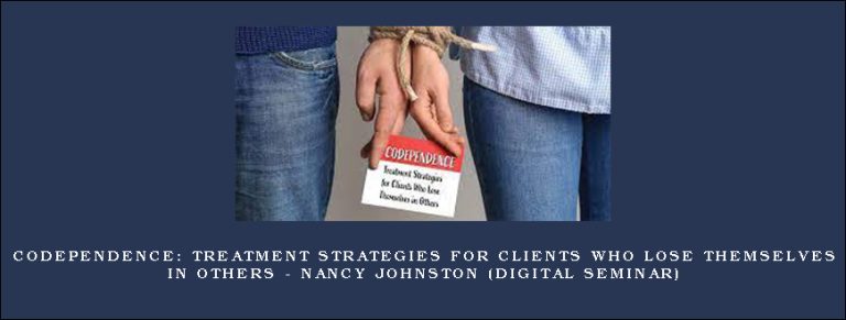 Codependence: Treatment Strategies for Clients Who Lose Themselves in Others – Nancy Johnston (Digital Seminar)
