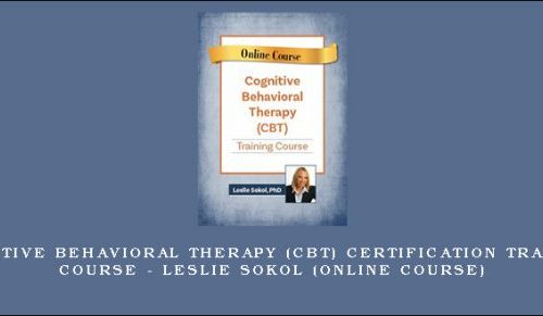 Cognitive Behavioral Therapy (CBT) Certification Training Course – LESLIE SOKOL (Online Course) [in stock]
