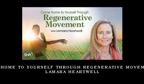Come Home to Yourself Through Regenerative Movement – Lamara Heartwell |