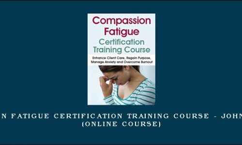 Compassion Fatigue Certification Training Course – JOHN LUDGATE (Online Course) [in stock]