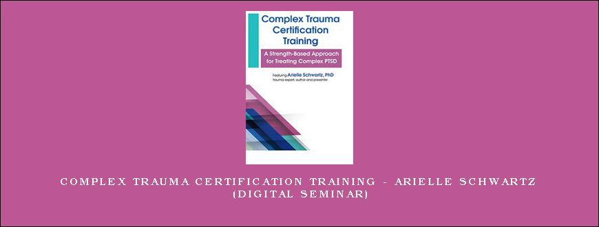 Complex Trauma Certification Training – ARIELLE SCHWARTZ (Digital Seminar)