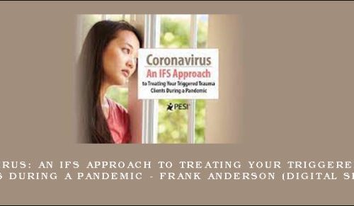 Coronavirus: An IFS Approach to Treating Your Triggered Trauma Clients During a Pandemic – FRANK ANDERSON (Digital Seminar) [in stock]