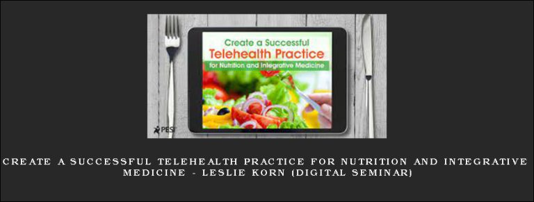 Create a Successful Telehealth Practice for Nutrition and Integrative Medicine – LESLIE KORN (Digital Seminar)
