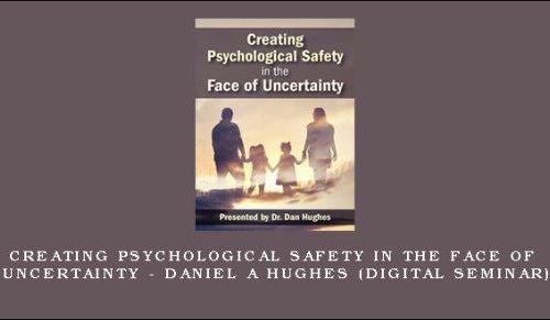 Creating Psychological Safety in the Face of Uncertainty – DANIEL A HUGHES (Digital Seminar) [in stock]