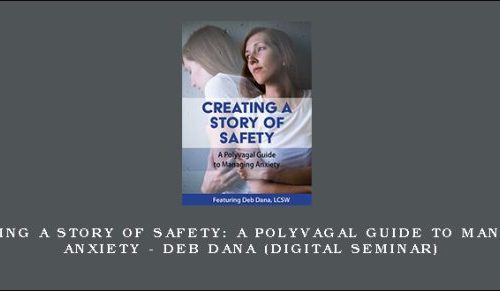 Creating a Story of Safety: A Polyvagal Guide to Managing Anxiety – DEB DANA (Digital Seminar) [in stock]