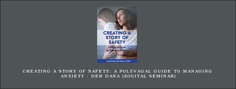 Creating a Story of Safety: A Polyvagal Guide to Managing Anxiety – DEB DANA (Digital Seminar)