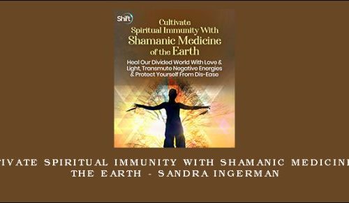 Cultivate Spiritual Immunity With Shamanic Medicine of the Earth – Sandra Ingerman |