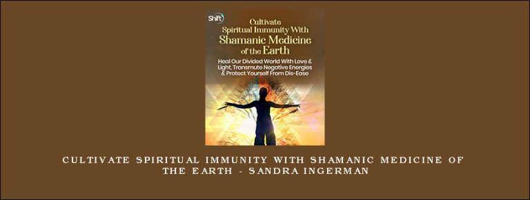 Cultivate Spiritual Immunity With Shamanic Medicine of the Earth – Sandra Ingerman