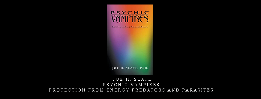 Joe H. Slate – Psychic Vampires: Protection from Energy Predators and Parasites