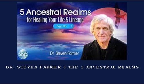 Dr. Steven Farmer – The 5 Ancestral Realms |