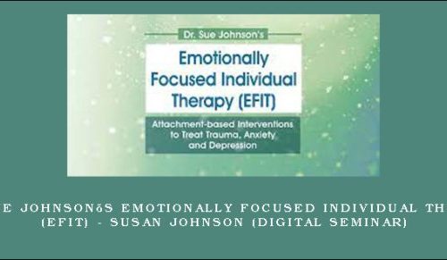 Dr. Sue Johnson’s Emotionally Focused Individual Therapy (EFIT) – SUSAN JOHNSON (Digital Seminar) [in stock]