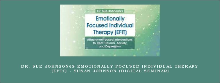 Dr. Sue Johnson’s Emotionally Focused Individual Therapy (EFIT) – SUSAN JOHNSON (Digital Seminar)