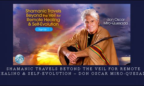 Shamanic Travels Beyond the Veil for Remote Healing & Self-Evolution – don Oscar Miro-Quesada | Copy