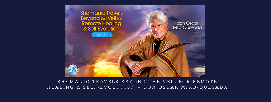 Shamanic Travels Beyond the Veil for Remote Healing & Self-Evolution – don Oscar Miro-Quesada