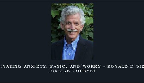 Eliminating Anxiety, Panic, and Worry – RONALD D SIEGEL (Online Course) [in stock]