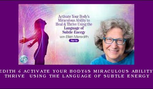 Ellen Meredith – Activate Your Body’s Miraculous Ability to Heal & Thrive Using the Language of Subtle Energy [in stock]