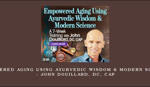 Empowered Aging Using Ayurvedic Wisdom & Modern Science – John Douillard, DC, CAP |