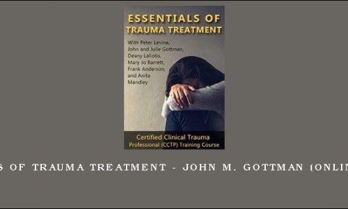 Essentials of Trauma Treatment – JOHN M. GOTTMAN (Online Course) [in stock]