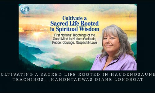 Cultivating a Sacred Life Rooted in Haudenosaunee Teachings – Kahontakwas Diane Longboat |
