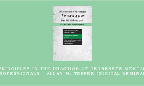 Ethical Principles in the Practice of Texas Mental Health Professionals – ALLAN M. TEPPER (Digital Seminar) [in stock]