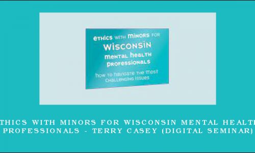 Ethics with Minors for Maryland Mental Health Professionals – TERRY CASEY (Digital Seminar) [in stock]