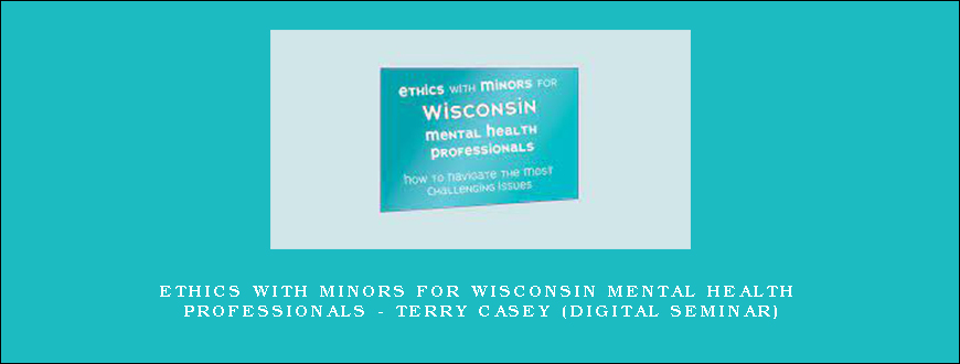 Ethics with Minors for Maryland Mental Health Professionals – TERRY CASEY (Digital Seminar)