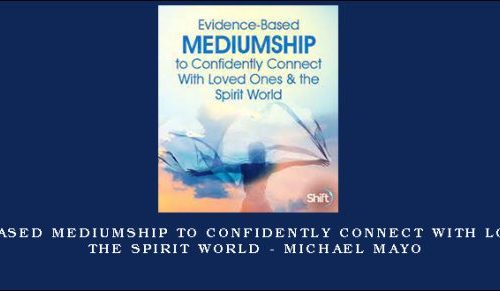 Evidence-Based Mediumship to Confidently Connect With Loved Ones & the Spirit World – Michael Mayo |