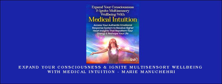 Expand Your Consciousness & Ignite Multisensory Wellbeing With Medical Intuition – Marie Manuchehri