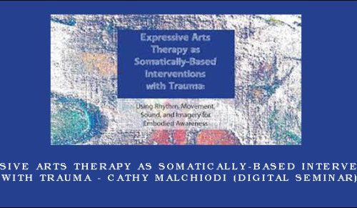 Expressive Arts Therapy as Somatically-Based Interventions with Trauma – CATHY MALCHIODI (Digital Seminar) [in stock]