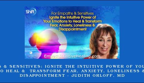 For Empaths & Sensitives: Ignite the Intuitive Power of Your Emotions to Heal & Transform Fear, Anxiety, Loneliness & Disappointment – Judith Orloff, MD |