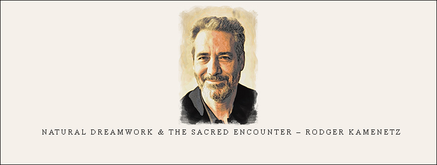 Natural Dreamwork & the Sacred Encounter – Rodger Kamenetz