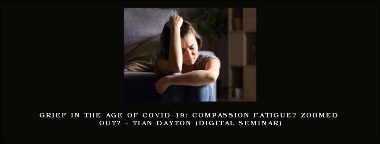 Grief in the Age of COVID-19: Compassion Fatigue? Zoomed Out? – TIAN DAYTON (Digital Seminar)