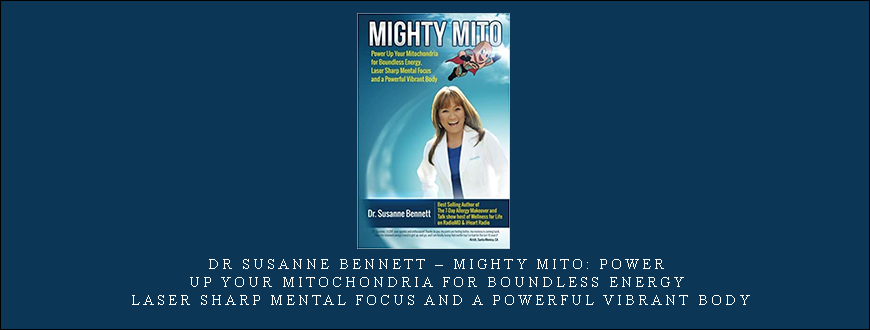 Dr Susanne Bennett – Mighty Mito: Power Up Your Mitochondria for Boundless Energy