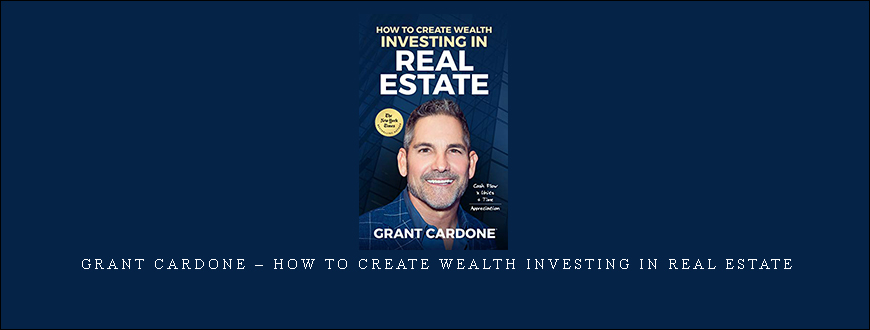 Grant Cardone – How To Create Wealth Investing In Real Estate