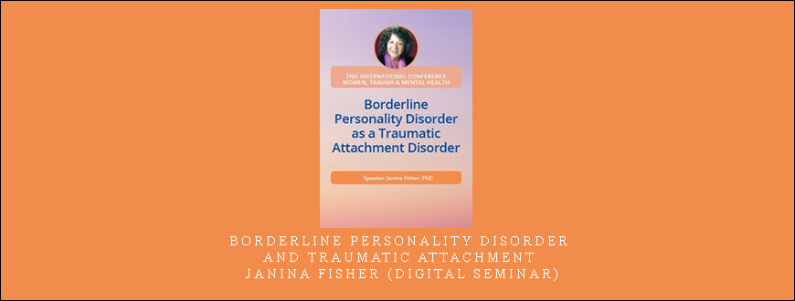 Borderline Personality Disorder and Traumatic Attachment – Janina Fisher (Digital Seminar)