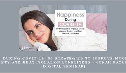 Happiness During COVID-19: 50 Strategies to Improve Mood, Manage Anxiety and Beat Isolation Loneliness – JONAH PAQUETTE (Digital Seminar) |