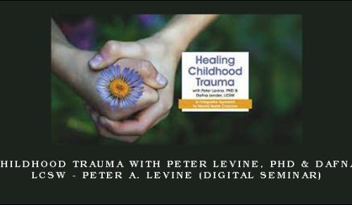 Healing Childhood Trauma with Peter Levine, PhD & Dafna Lender, LCSW – PETER A. LEVINE (Digital Seminar) [in stock]