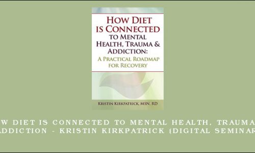 How Diet is Connected to Mental Health, Trauma & Addiction – KRISTIN KIRKPATRICK (Digital Seminar) [in stock]