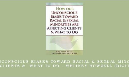 How our Unconscious Biases Toward Racial & Sexual Minorities are Affecting Clients & What to Do – WHITNEY HOWZELL (Digital Seminar) [in stock]