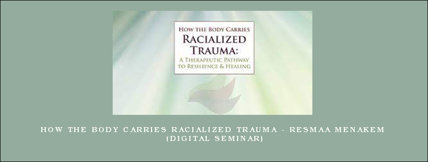 How the Body Carries Racialized Trauma – RESMAA MENAKEM (Digital Seminar)