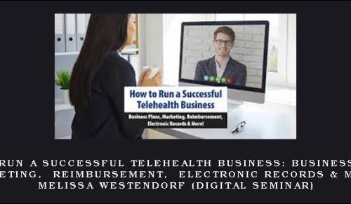 How to Run a Successful Telehealth Business: Business Plans, Marketing, Reimbursement, Electronic Records & More! – MELISSA WESTENDORF (Digital Seminar) [in stock]