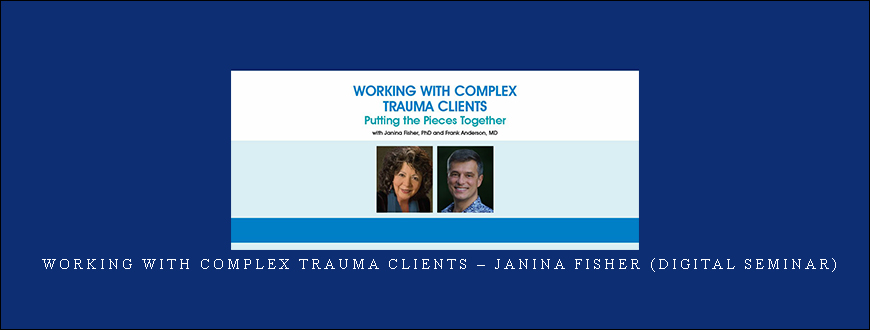 Working with Complex Trauma Clients – Janina Fisher (Digital Seminar)