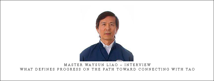 Master Waysun Liao – INTERVIEW – What Defines Progress on the Path Toward Connecting with Tao