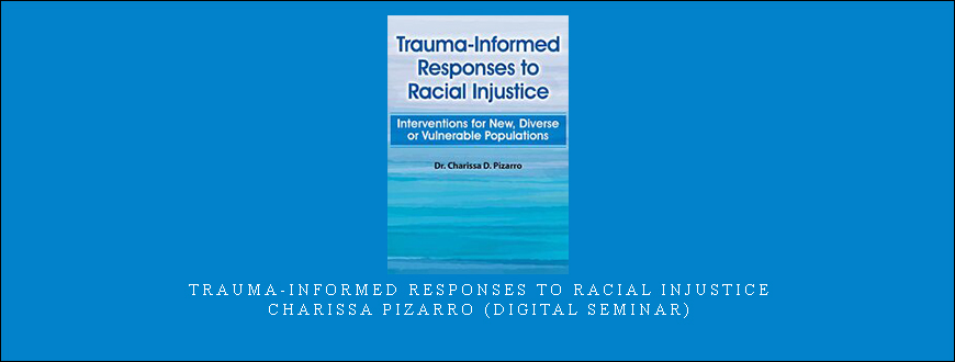 Trauma-Informed Responses to Racial Injustice – Charissa Pizarro (Digital Seminar)