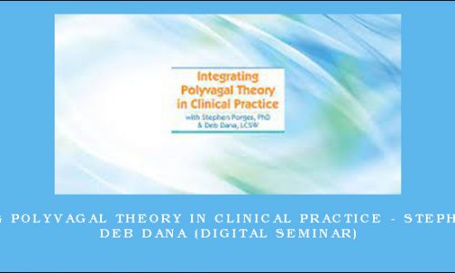 Integrating Polyvagal Theory in Clinical Practice – STEPHEN PORGES, DEB DANA (Digital Seminar) [in stock]