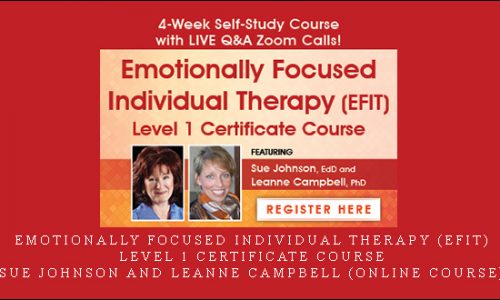 Emotionally Focused Individual Therapy (EFIT) Level 1 Certificate Course – Sue Johnson and Leanne Campbell (Online Course) [in stock]